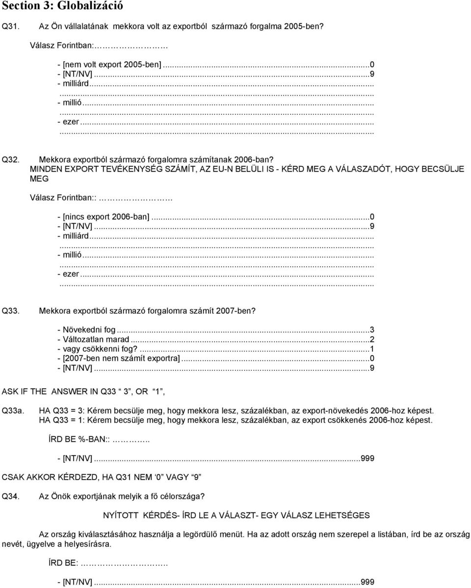 ..0 Q33. Mekkora exportból származó forgalomra számít 2007-ben? - Növekedni fog...3 - Változatlan marad...2 - vagy csökkenni fog?...1 - [2007-ben nem számít exportra].