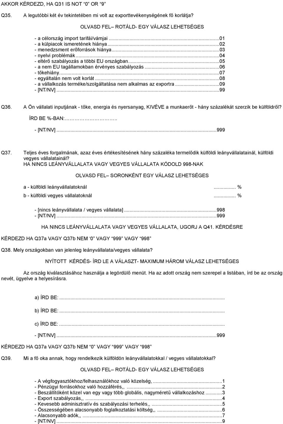 ..06 - tőkehiány...07 - egyáltalán nem volt korlát...08 - a vállalkozás terméke/szolgáltatása nem alkalmas az exportra...09 - [NT/NV]...99 Q36.