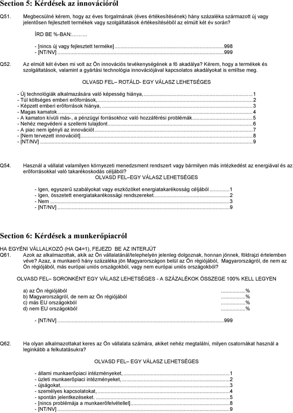 ÍRD BE %-BAN: - [nincs új vagy fejlesztett terméke]...998 Q52. Az elmúlt két évben mi volt az Ön innovációs tevékenységének a fő akadálya?