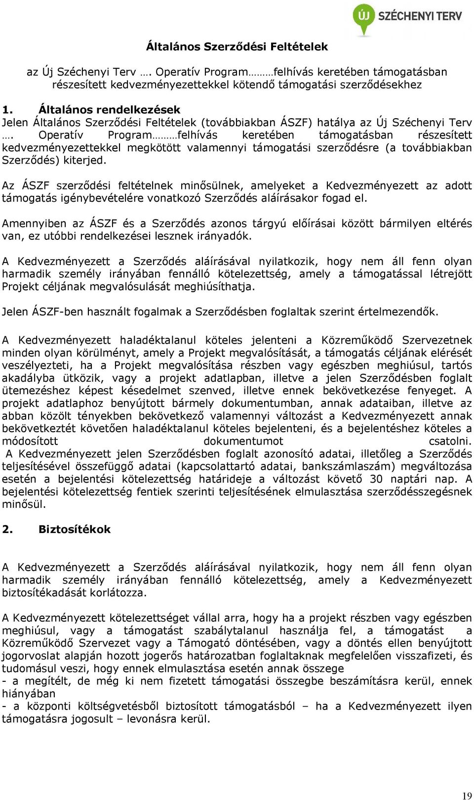 Operatív Program felhívás keretében támogatásban részesített kedvezményezettekkel megkötött valamennyi támogatási szerződésre (a továbbiakban Szerződés) kiterjed.