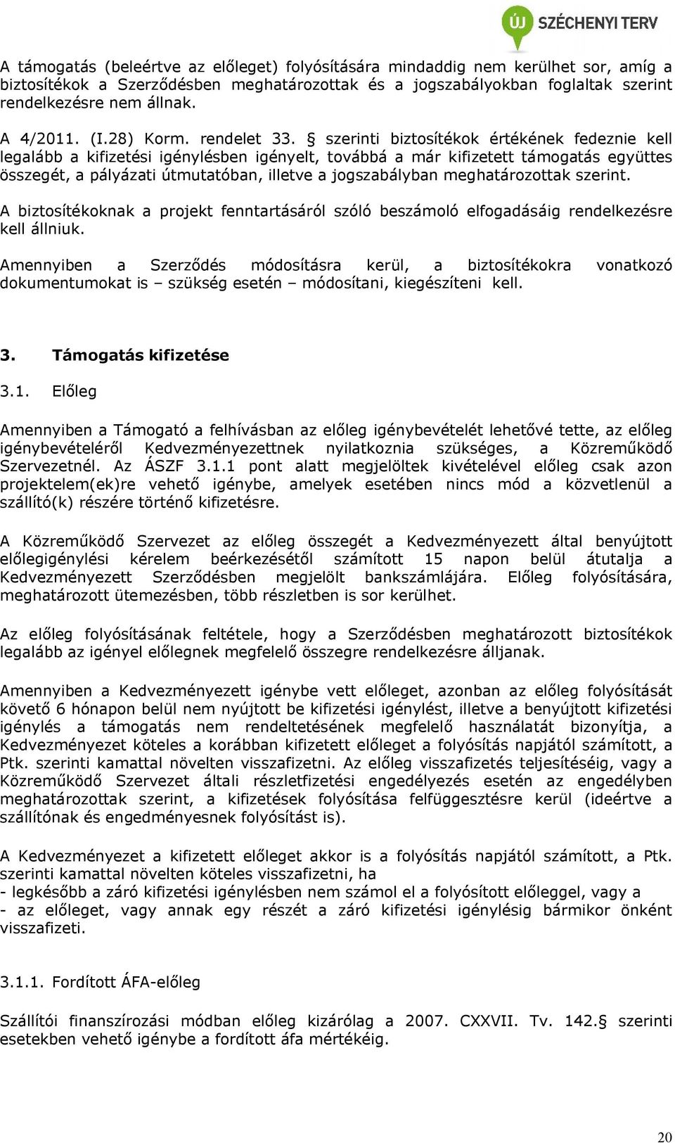 szerinti biztosítékok értékének fedeznie kell legalább a kifizetési igénylésben igényelt, továbbá a már kifizetett támogatás együttes összegét, a pályázati útmutatóban, illetve a jogszabályban