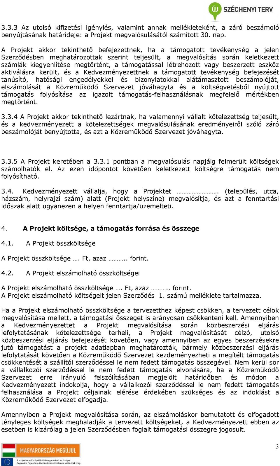 támogatással létrehozott vagy beszerzett eszköz aktiválásra került, és a Kedvezményezettnek a támogatott tevékenység befejezését tanúsító, hatósági engedélyekkel és bizonylatokkal alátámasztott