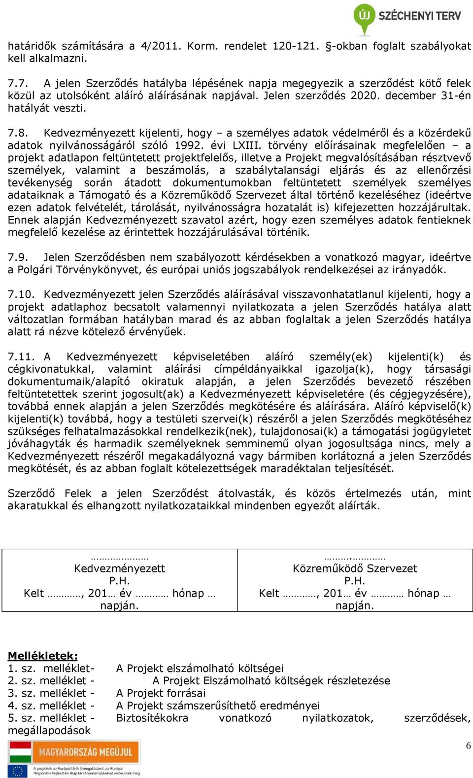 Kedvezményezett kijelenti, hogy a személyes adatok védelméről és a közérdekű adatok nyilvánosságáról szóló 1992. évi LXIII.
