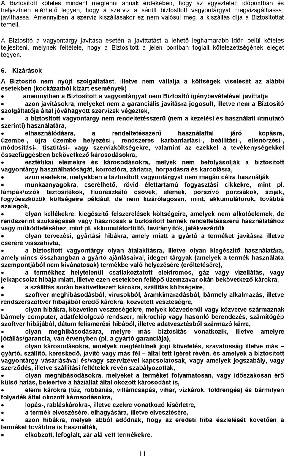 A Biztosító a vagyontárgy javítása esetén a javíttatást a lehető leghamarabb időn belül köteles teljesíteni, melynek feltétele, hogy a Biztosított a jelen pontban foglalt kötelezettségének eleget