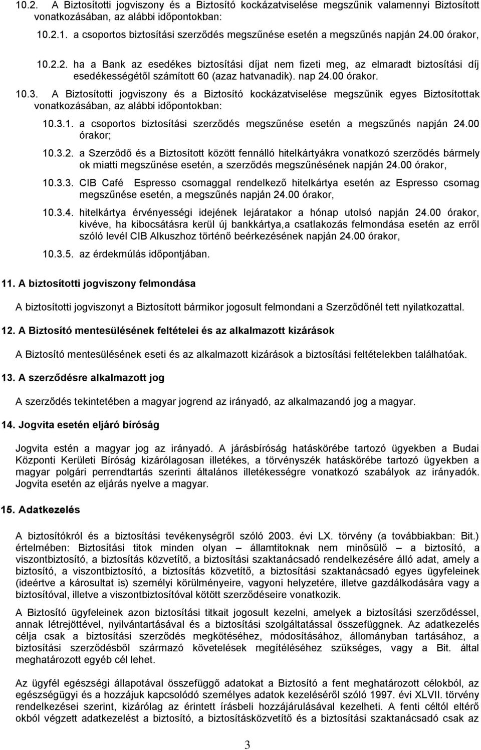 A Biztosítotti jogviszony és a Biztosító kockázatviselése megszűnik egyes Biztosítottak vonatkozásában, az alábbi időpontokban: 10