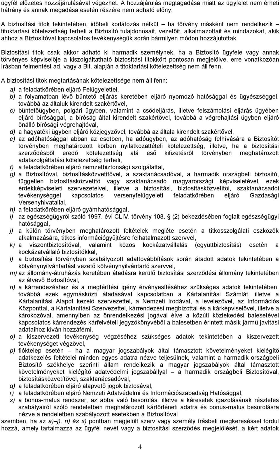 akik ahhoz a Biztosítóval kapcsolatos tevékenységük során bármilyen módon hozzájutottak.