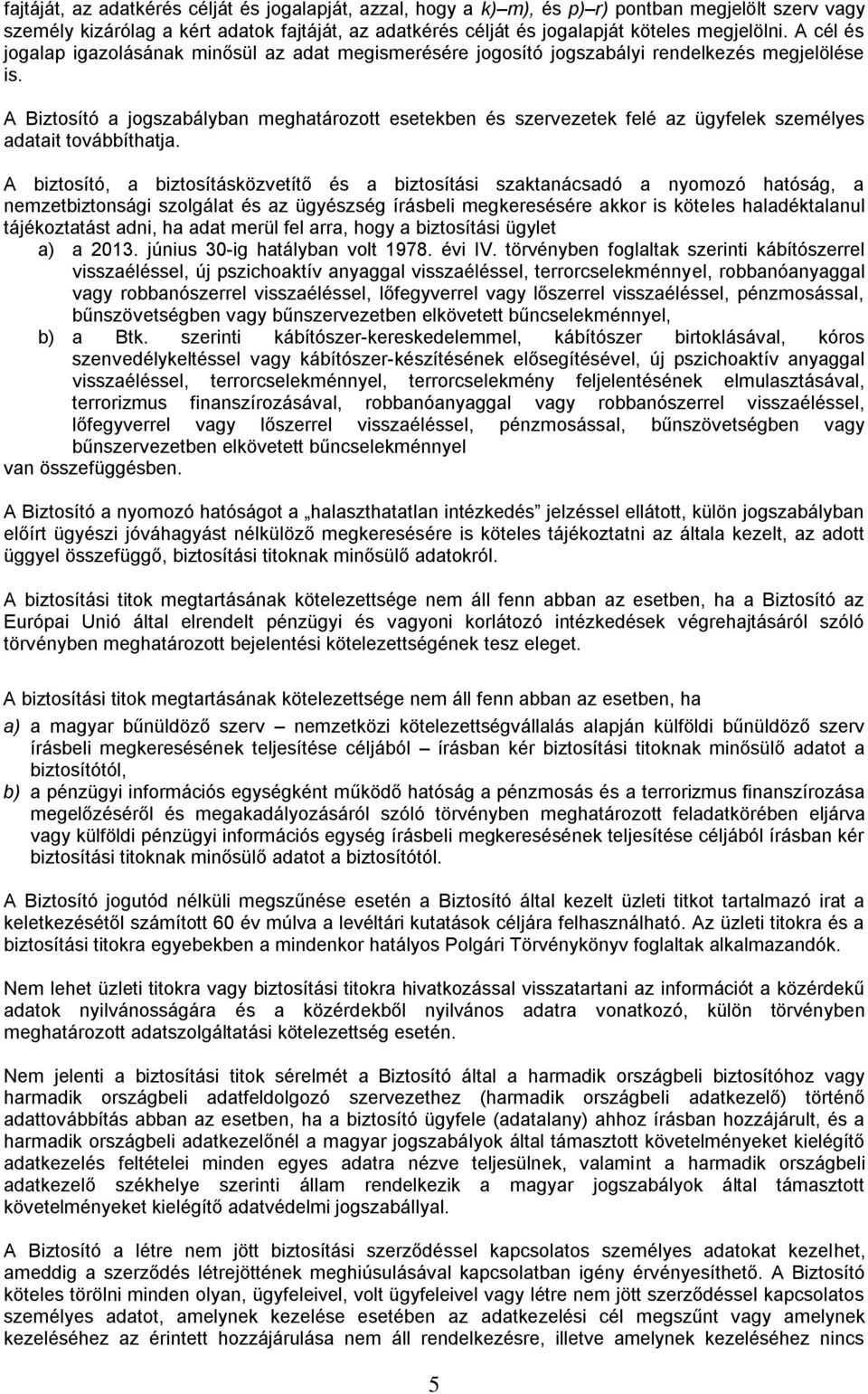 A Biztosító a jogszabályban meghatározott esetekben és szervezetek felé az ügyfelek személyes adatait továbbíthatja.