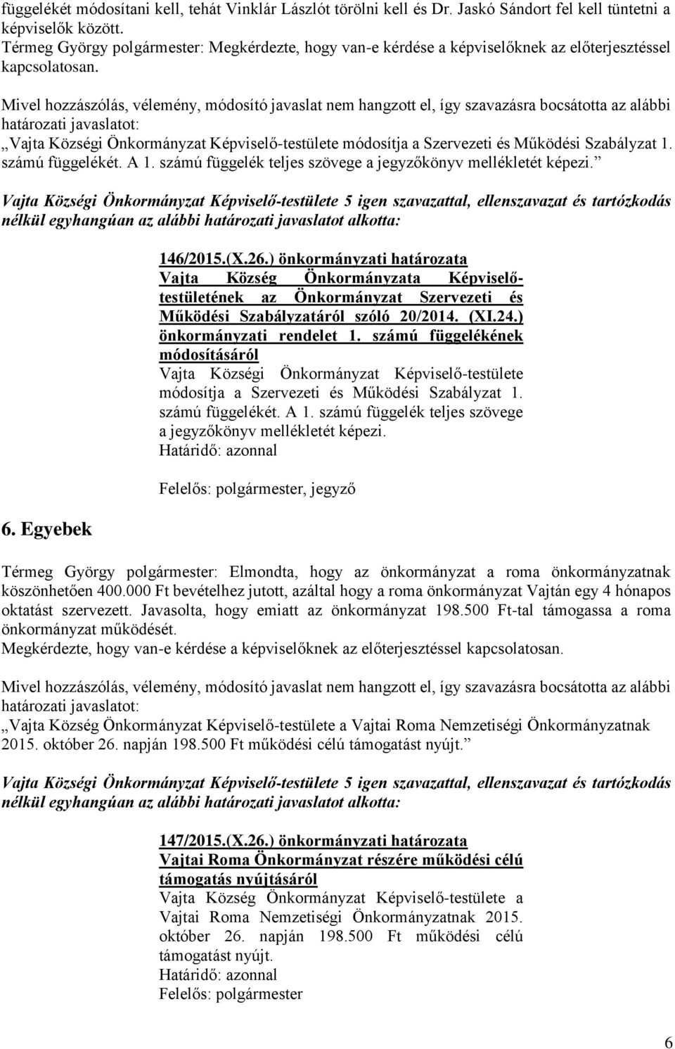 Mivel hozzászólás, vélemény, módosító javaslat nem hangzott el, így szavazásra bocsátotta az alábbi határozati javaslatot: Vajta Községi Önkormányzat Képviselő-testülete módosítja a Szervezeti és