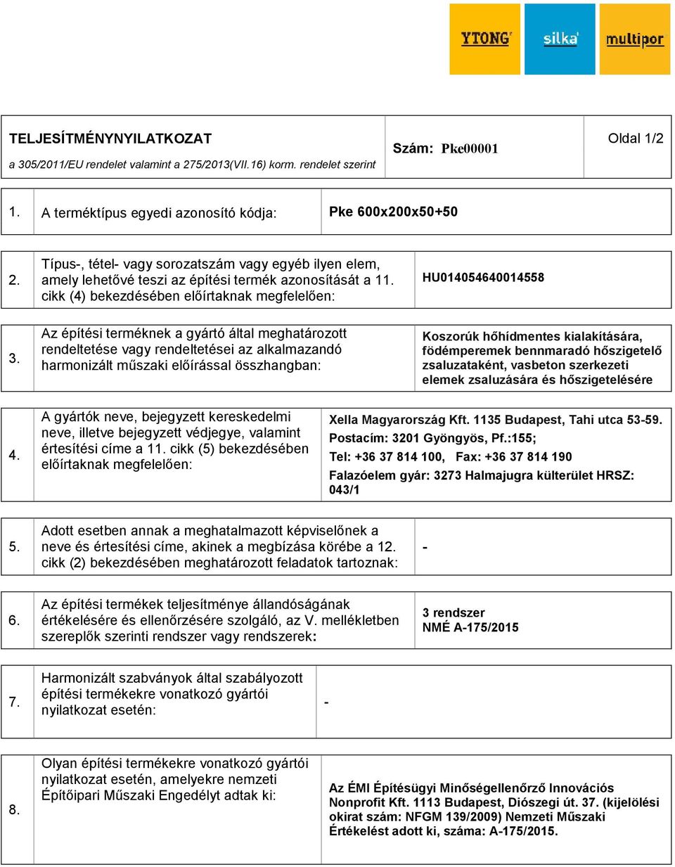 Az építési terméknek a gyártó által meghatározott rendeltetése vagy rendeltetései az alkalmazandó harmonizált műszaki előírással összhangban: Koszorúk hőhídmentes kialakítására, födémperemek