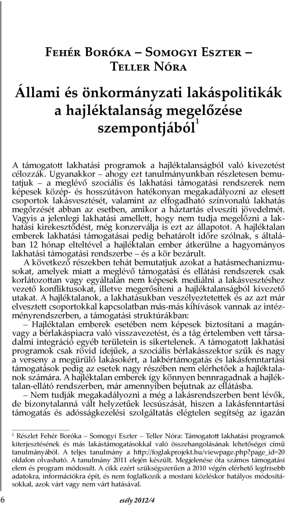 Ugyanakkor ahogy ezt tanulmányunkban részletesen bemutatjuk a meglévő szociális és lakhatási támogatási rendszerek nem képesek közép- és hosszútávon hatékonyan megakadályozni az elesett csoportok