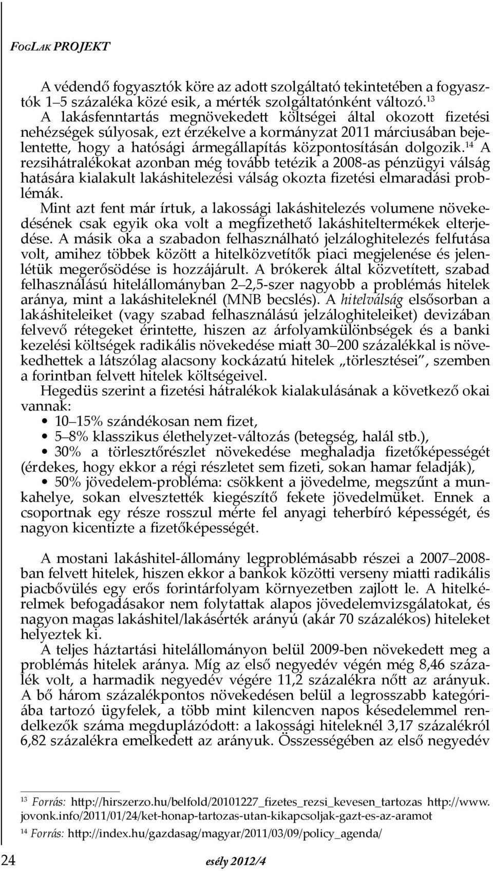 dolgozik. 14 A rezsihátralékokat azonban még tovább tetézik a 2008-as pénzügyi válság hatására kialakult lakáshitelezési válság okozta Þzetési elmaradási problémák.