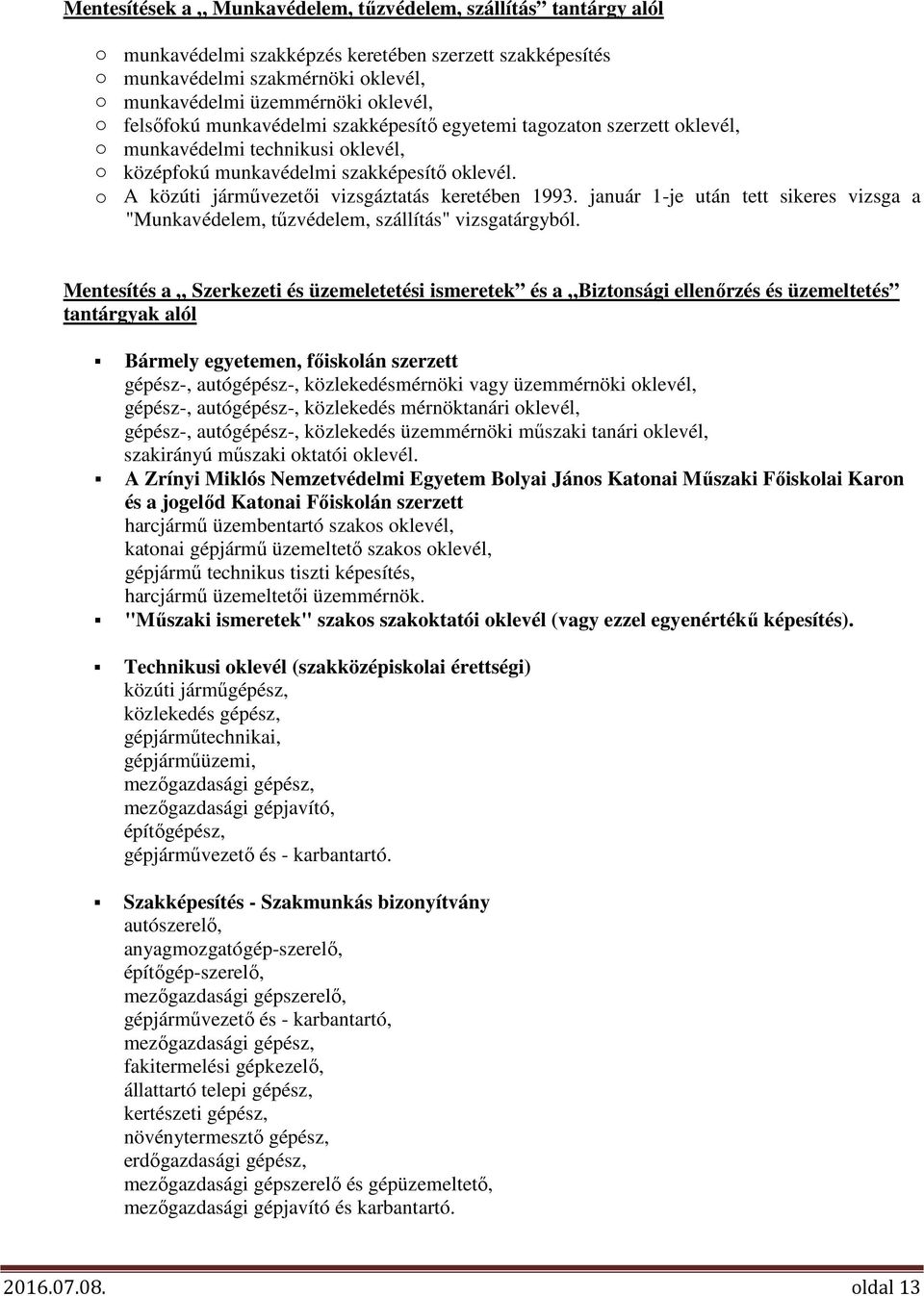 o A közúti járművezetői vizsgáztatás keretében 1993. január 1-je után tett sikeres vizsga a "Munkavédelem, tűzvédelem, szállítás" vizsgatárgyból.