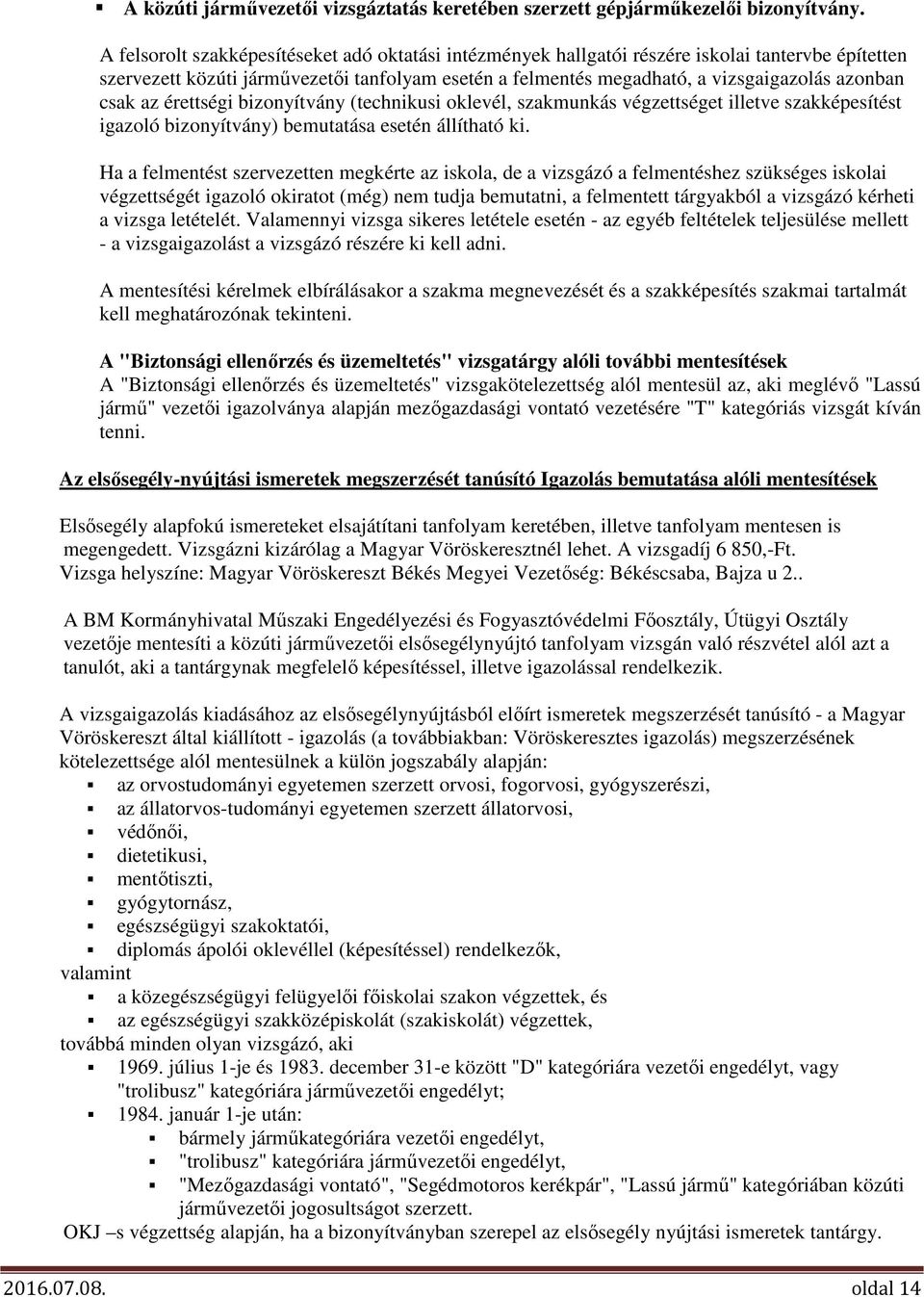 csak az érettségi bizonyítvány (technikusi oklevél, szakmunkás végzettséget illetve szakképesítést igazoló bizonyítvány) bemutatása esetén állítható ki.