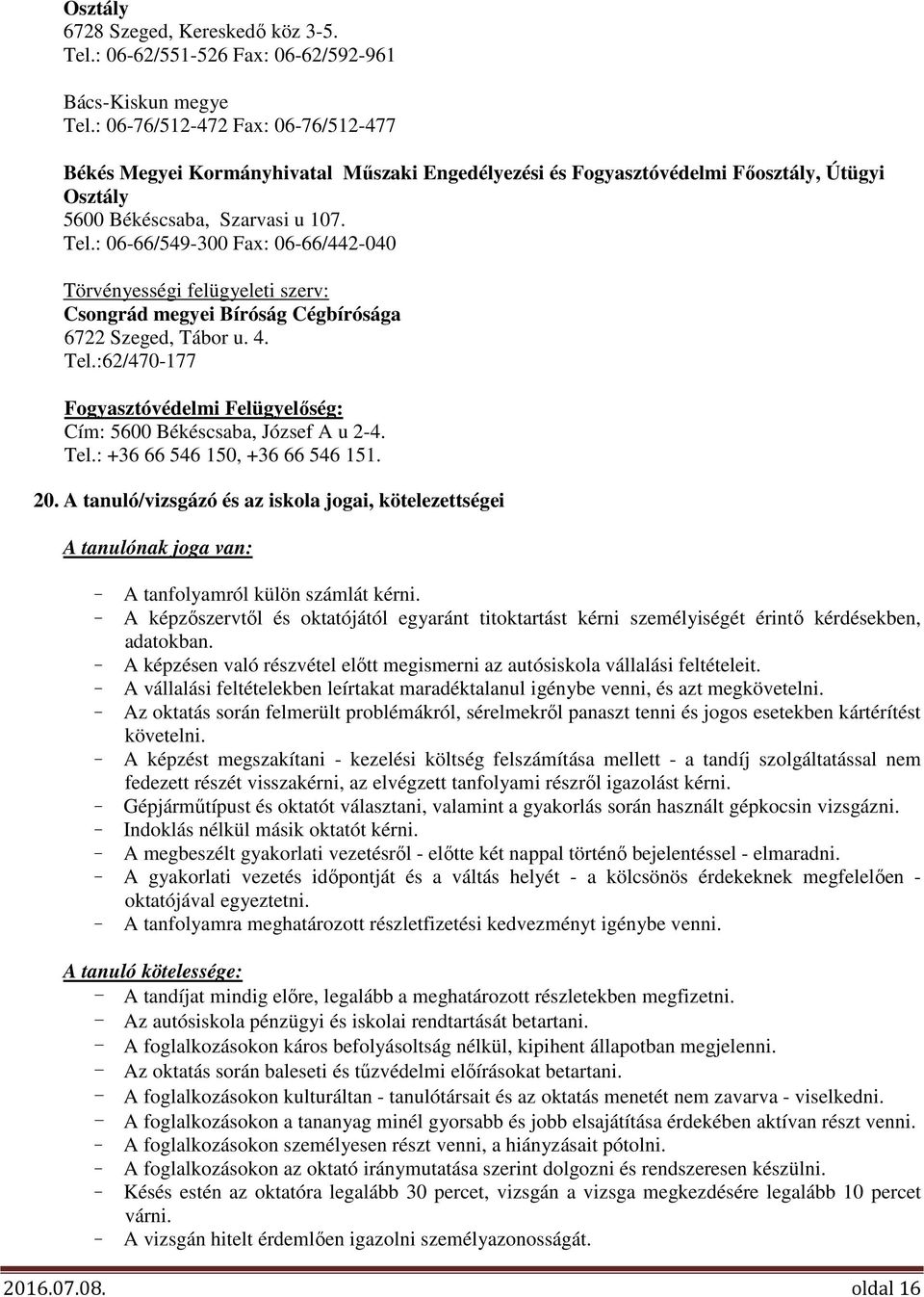 : 06-66/549-300 Fax: 06-66/442-040 Törvényességi felügyeleti szerv: Csongrád megyei Bíróság Cégbírósága 6722 Szeged, Tábor u. 4. Tel.