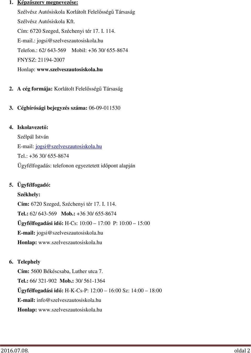 Iskolavezető: Szélpál István E-mail: jogsi@szelveszautosiskola.hu Tel.: +36 30/ 655-8674 Ügyfélfogadás: telefonon egyeztetett időpont alapján 5.