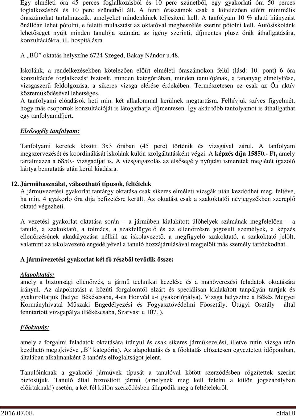 A tanfolyam 10 % alatti hiányzást önállóan lehet pótolni, e feletti mulasztást az oktatóval megbeszélés szerint pótolni kell.