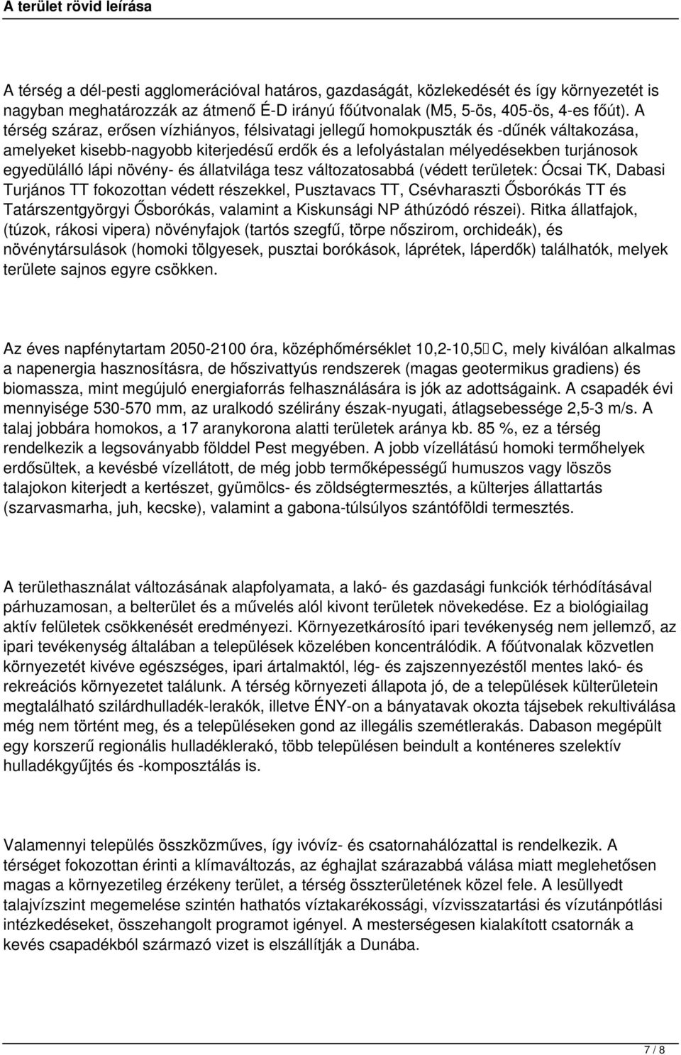 növény- és állatvilága tesz változatosabbá (védett területek: Ócsai TK, Dabasi Turjános TT fokozottan védett részekkel, Pusztavacs TT, Csévharaszti Ősborókás TT és Tatárszentgyörgyi Ősborókás,