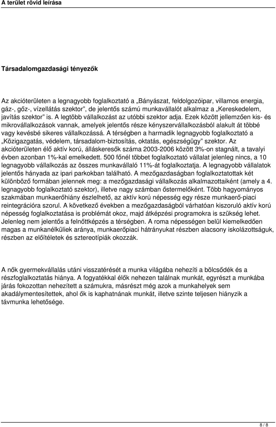 Ezek között jellemzően kis- és mikrovállalkozások vannak, amelyek jelentős része kényszervállalkozásból alakult át többé vagy kevésbé sikeres vállalkozássá.