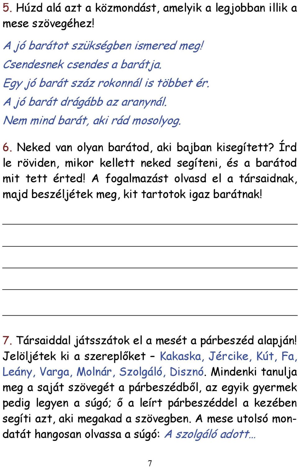 A fogalmazást olvasd el a társaidnak, majd beszéljétek meg, kit tartotok igaz barátnak! 7. Társaiddal játsszátok el a mesét a párbeszéd alapján!