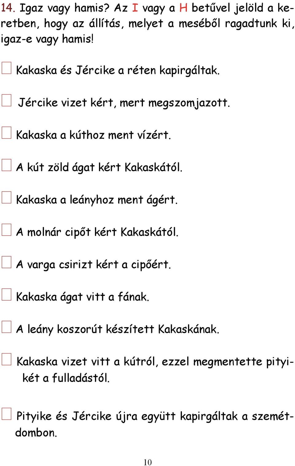 Kakaska a leányhoz ment ágért. A molnár cipőt kért Kakaskától. A varga csirizt kért a cipőért. Kakaska ágat vitt a fának.