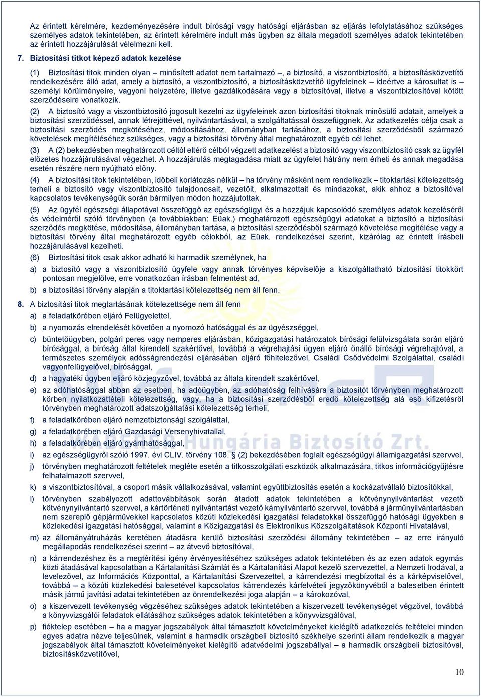 Biztosítási titkot képező adatok kezelése (1) Biztosítási titok minden olyan minősített adatot nem tartalmazó, a biztosító, a viszontbiztosító, a biztosításközvetítő rendelkezésére álló adat, amely a