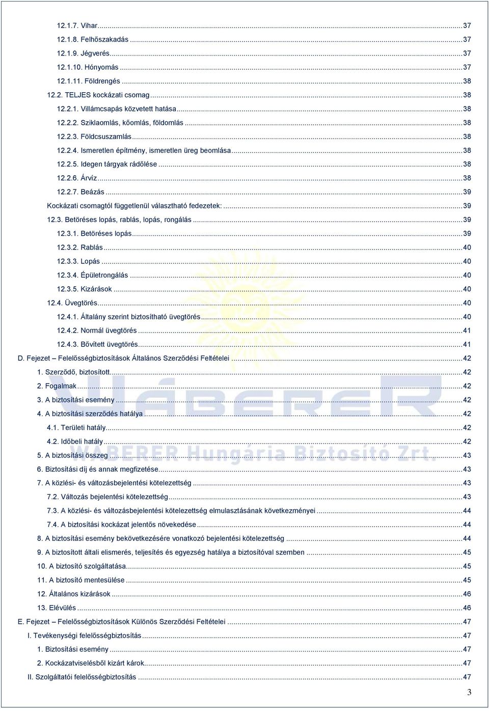 Beázás... 39 Kockázati csomagtól függetlenül választható fedezetek:... 39 12.3. Betöréses lopás, rablás, lopás, rongálás... 39 12.3.1. Betöréses lopás... 39 12.3.2. Rablás... 40 12.3.3. Lopás... 40 12.3.4. Épületrongálás.