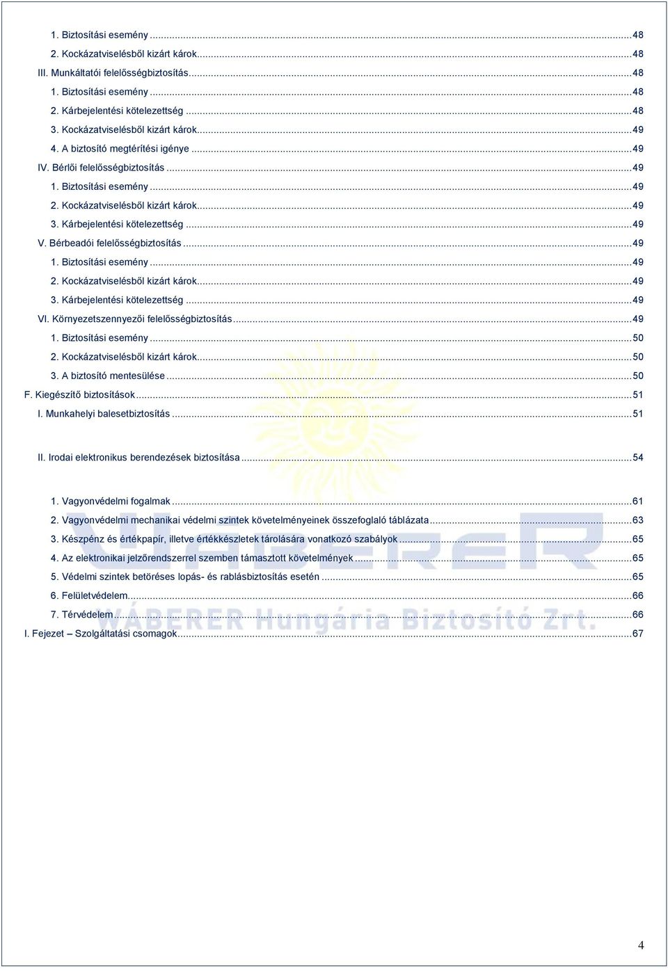 Kárbejelentési kötelezettség... 49 V. Bérbeadói felelősségbiztosítás... 49 1. Biztosítási esemény... 49 2. Kockázatviselésből kizárt károk... 49 3. Kárbejelentési kötelezettség... 49 VI.
