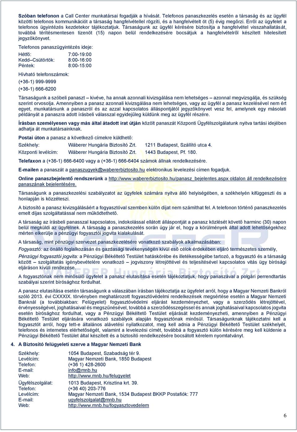 Erről az ügyfelet a telefonos ügyintézés kezdetekor tájékoztatjuk.