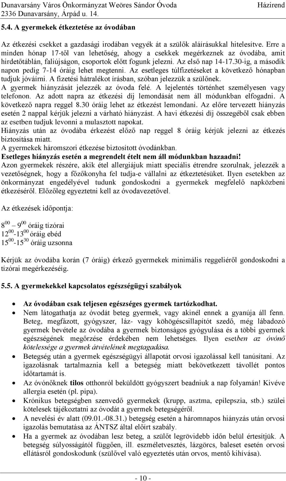 30-ig, a második napon pedig 7-14 óráig lehet megtenni. Az esetleges túlfizetéseket a következő hónapban tudjuk jóváírni. A fizetési hátralékot írásban, szóban jelezzük a szülőnek.