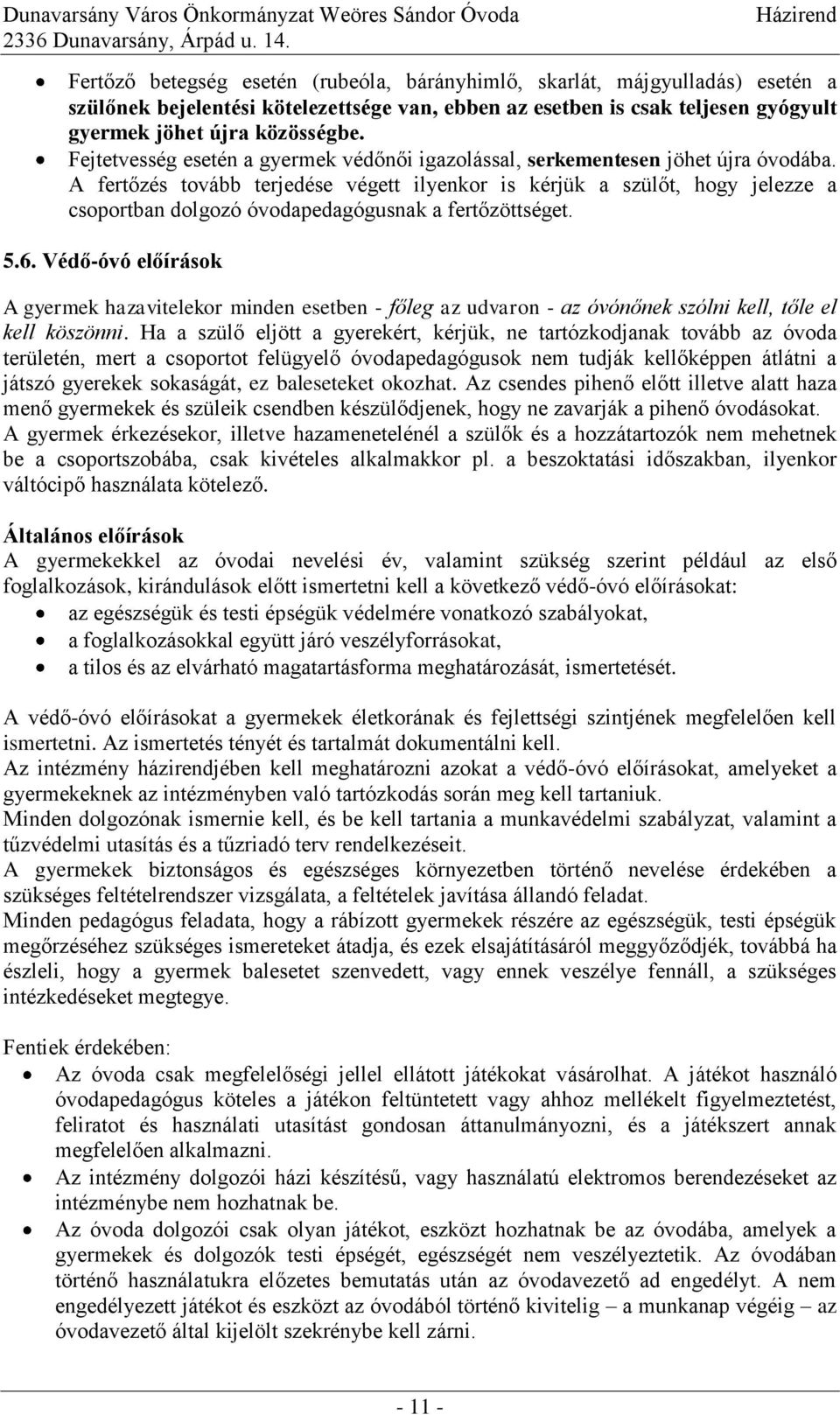 A fertőzés tovább terjedése végett ilyenkor is kérjük a szülőt, hogy jelezze a csoportban dolgozó óvodapedagógusnak a fertőzöttséget. 5.6.