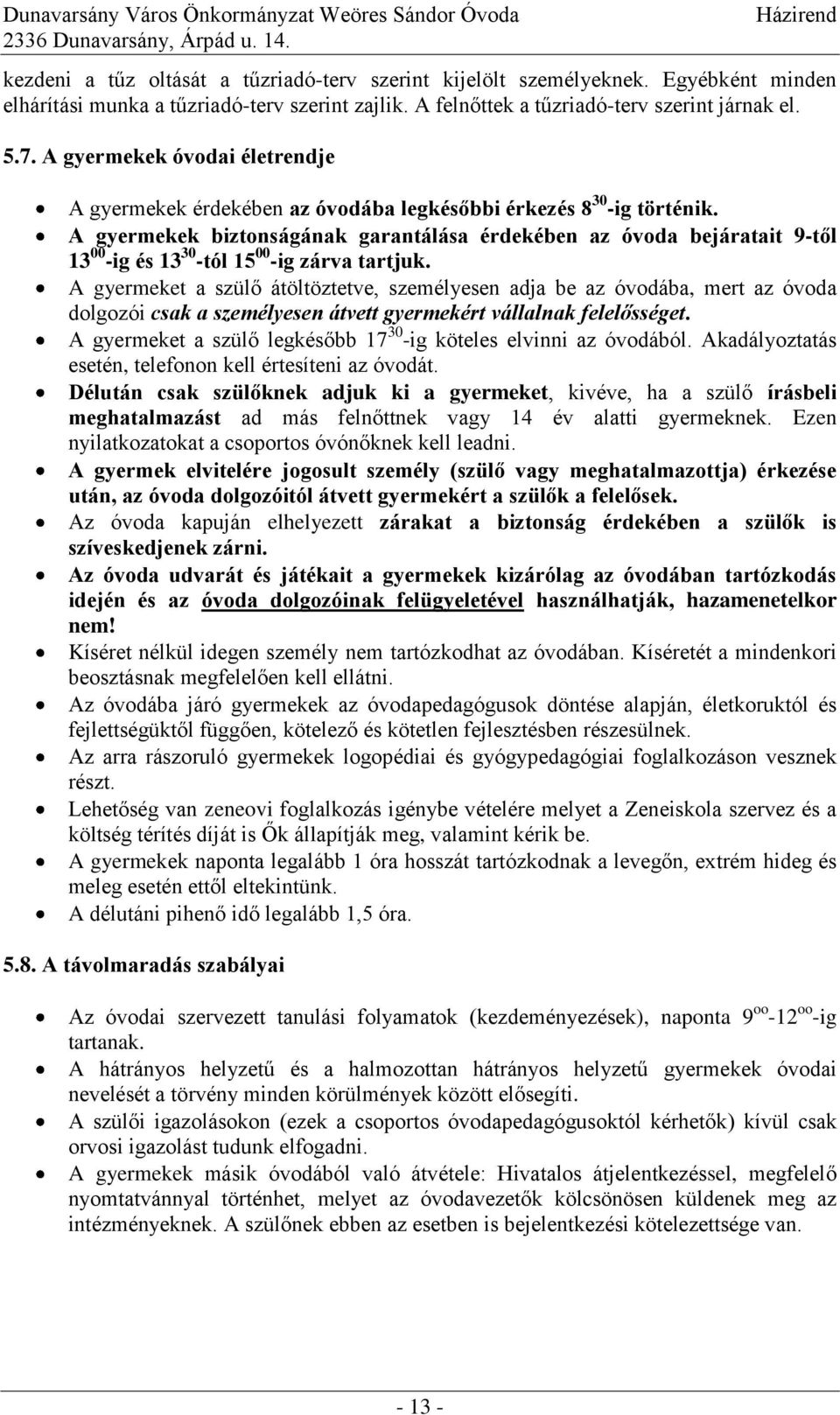A gyermekek biztonságának garantálása érdekében az óvoda bejáratait 9-től 13 00 -ig és 13 30 -tól 15 00 -ig zárva tartjuk.