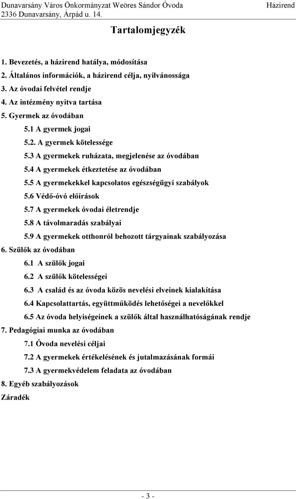 5 A gyermekekkel kapcsolatos egészségügyi szabályok 5.6 Védő-óvó előírások 5.7 A gyermekek óvodai életrendje 5.8 A távolmaradás szabályai 5.9 A gyermekek otthonról behozott tárgyainak szabályozása 6.