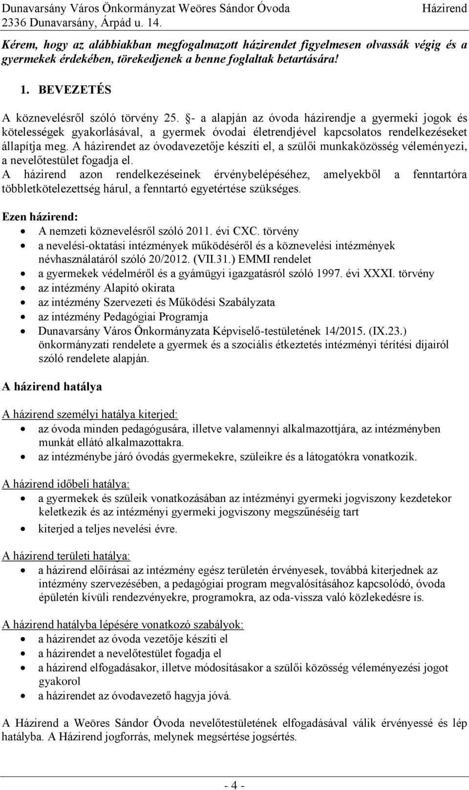 A házirendet az óvodavezetője készíti el, a szülői munkaközösség véleményezi, a nevelőtestület fogadja el.