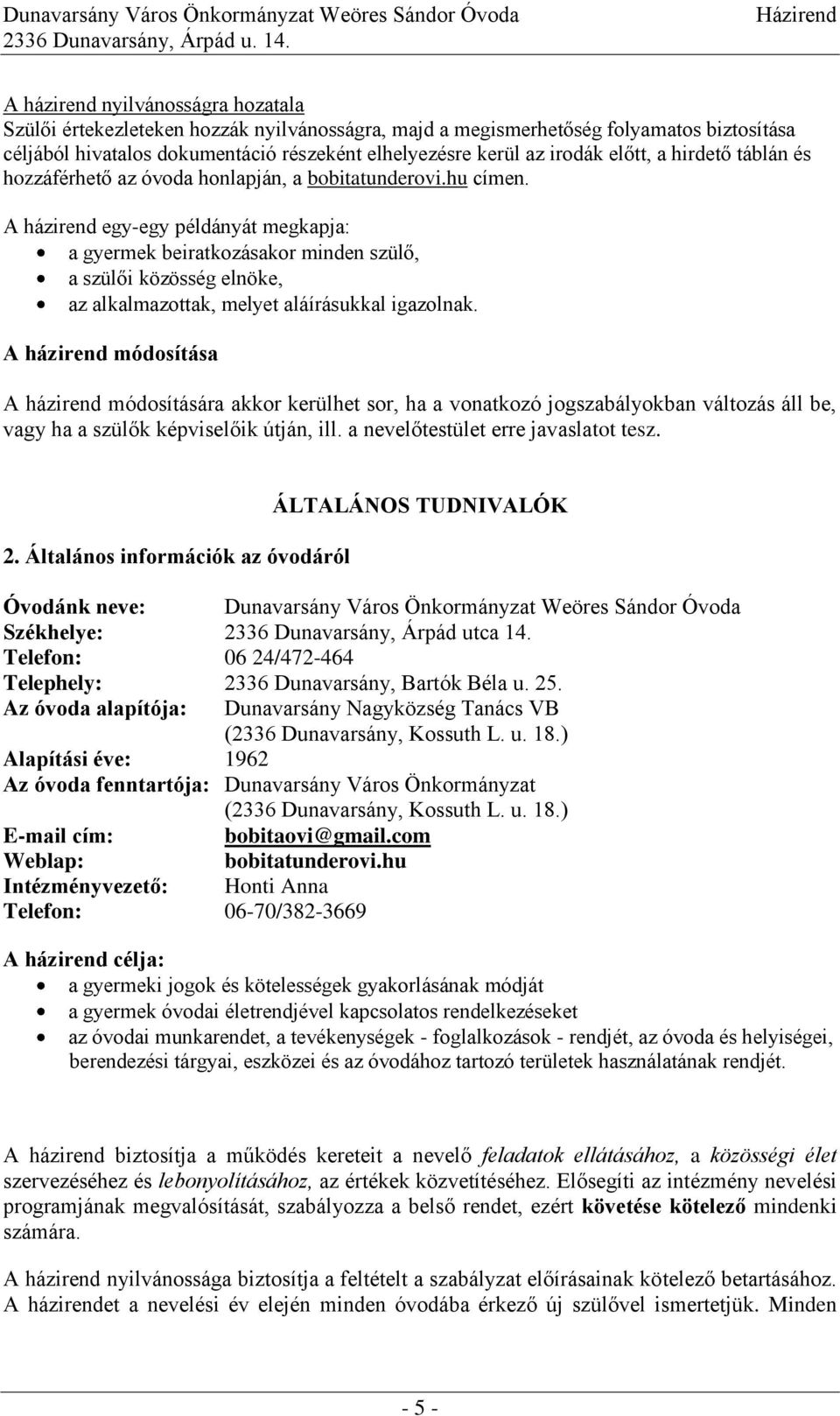 A házirend egy-egy példányát megkapja: a gyermek beiratkozásakor minden szülő, a szülői közösség elnöke, az alkalmazottak, melyet aláírásukkal igazolnak.