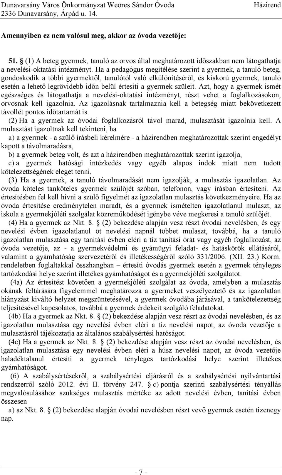 a gyermek szüleit. Azt, hogy a gyermek ismét egészséges és látogathatja a nevelési-oktatási intézményt, részt vehet a foglalkozásokon, orvosnak kell igazolnia.