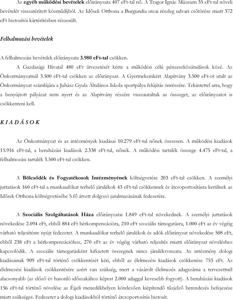 A Gazdasági Hivatal 480 eft átvezetését kérte a működési célú pénzeszközátadások közé. Az Önkormányzatnál 3.500 eft-tal csökken az előirányzat. A Gyermekeinkért Alapítvány 3.