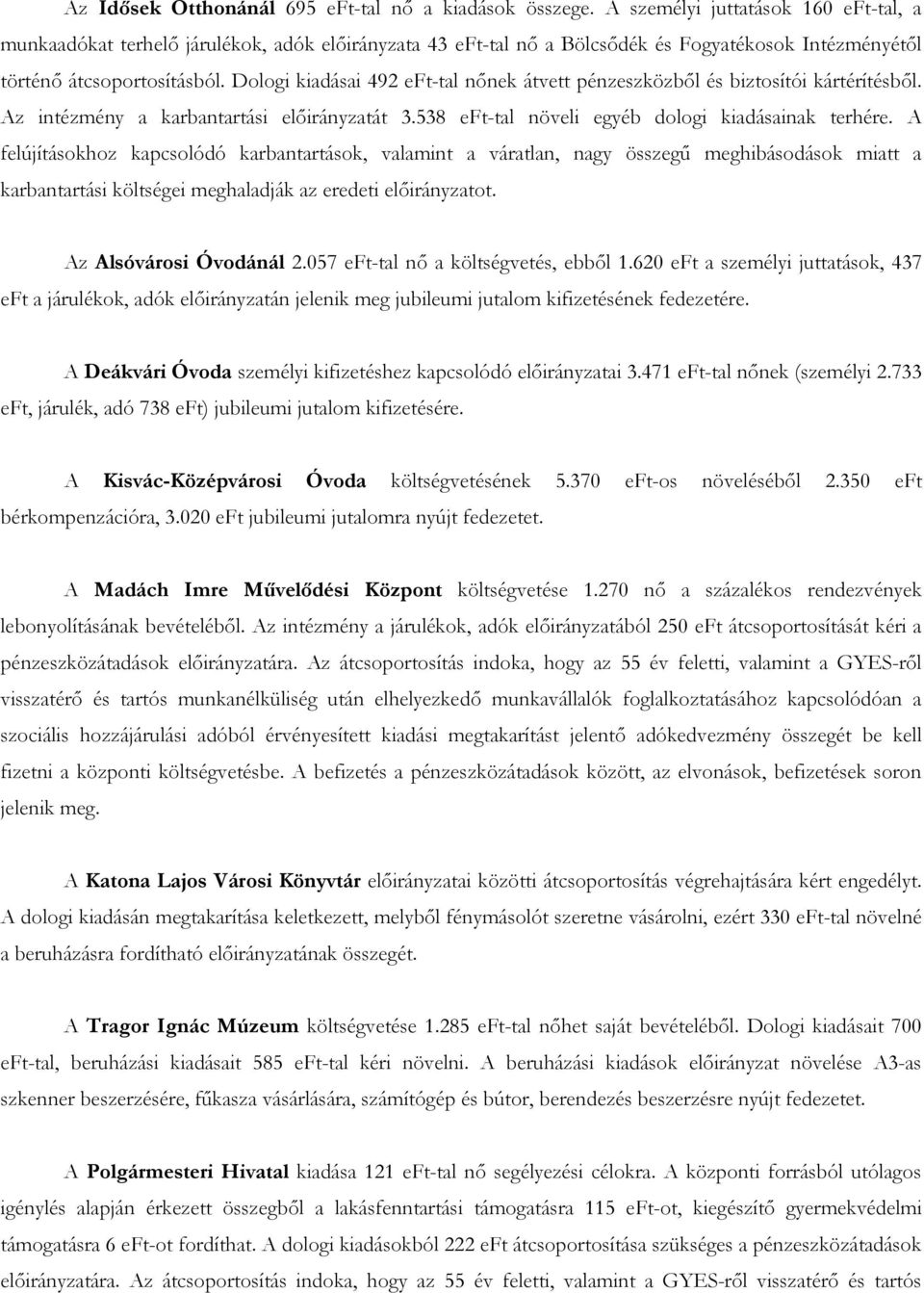 Dologi kiadásai 492 eft-tal nőnek átvett pénzeszközből és biztosítói kártérítésből. Az intézmény a karbantartási előirányzatát 3.538 eft-tal növeli egyéb dologi kiadásainak terhére.