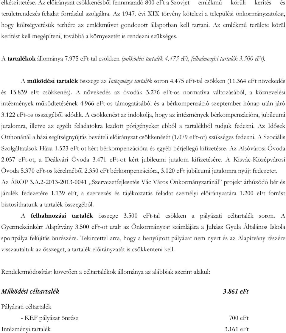 Az emlékmű területe körül kerítést kell megépíteni, továbbá a környezetét is rendezni szükséges. A tartalékok állománya 7.975 eft-tal csökken (működési tartalék 4.475 eft, felhalmozási tartalék 3.