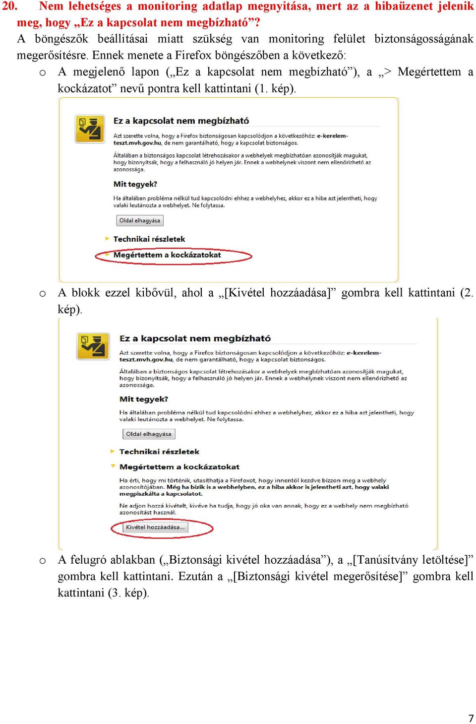 Ennek menete a Firefox böngészőben a következő: o A megjelenő lapon ( Ez a kapcsolat nem megbízható ), a > Megértettem a kockázatot nevű pontra kell kattintani (1.