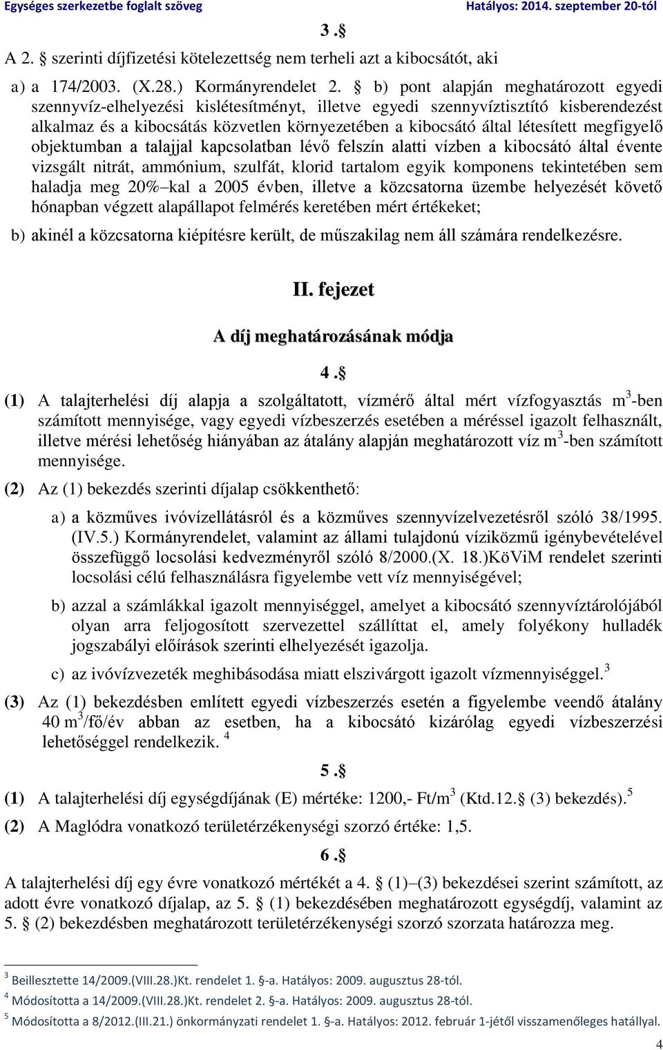 létesített megfigyelő objektumban a talajjal kapcsolatban lévő felszín alatti vízben a kibocsátó által évente vizsgált nitrát, ammónium, szulfát, klorid tartalom egyik komponens tekintetében sem