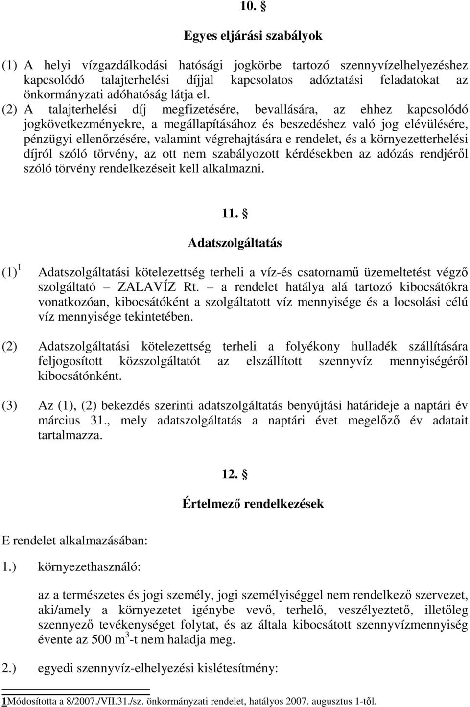 (2) A talajterhelési díj megfizetésére, bevallására, az ehhez kapcsolódó jogkövetkezményekre, a megállapításához és beszedéshez való jog elévülésére, pénzügyi ellenőrzésére, valamint végrehajtására e