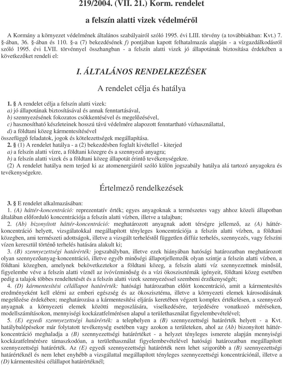 törvénnyel összhangban - a felszín alatti vizek jó állapotának biztosítása érdekében a következket rendeli el: I. ÁLTALÁNOS RENDELKEZÉSEK A rendelet célja és hatálya 1.