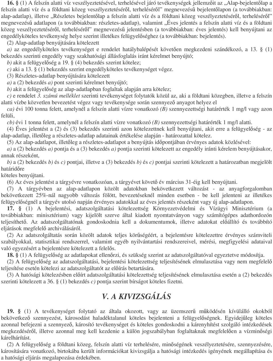 részletes-adatlap), valamint Éves jelentés a felszín alatti víz és a földtani közeg veszélyeztetésérl, terhelésérl megnevezés jelentésben (a továbbiakban: éves jelentés) kell benyújtani az