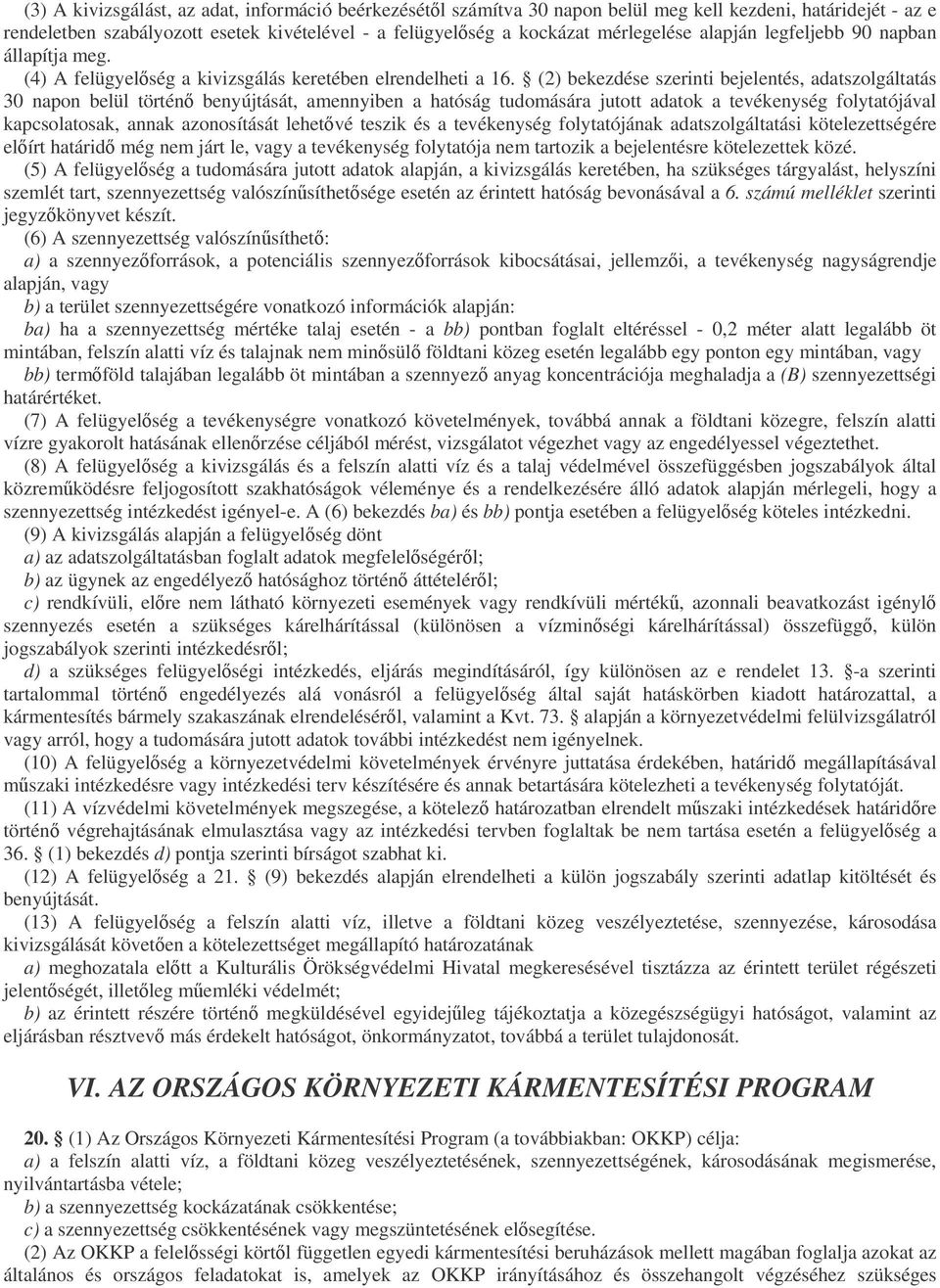 (2) bekezdése szerinti bejelentés, adatszolgáltatás 30 napon belül történ benyújtását, amennyiben a hatóság tudomására jutott adatok a tevékenység folytatójával kapcsolatosak, annak azonosítását