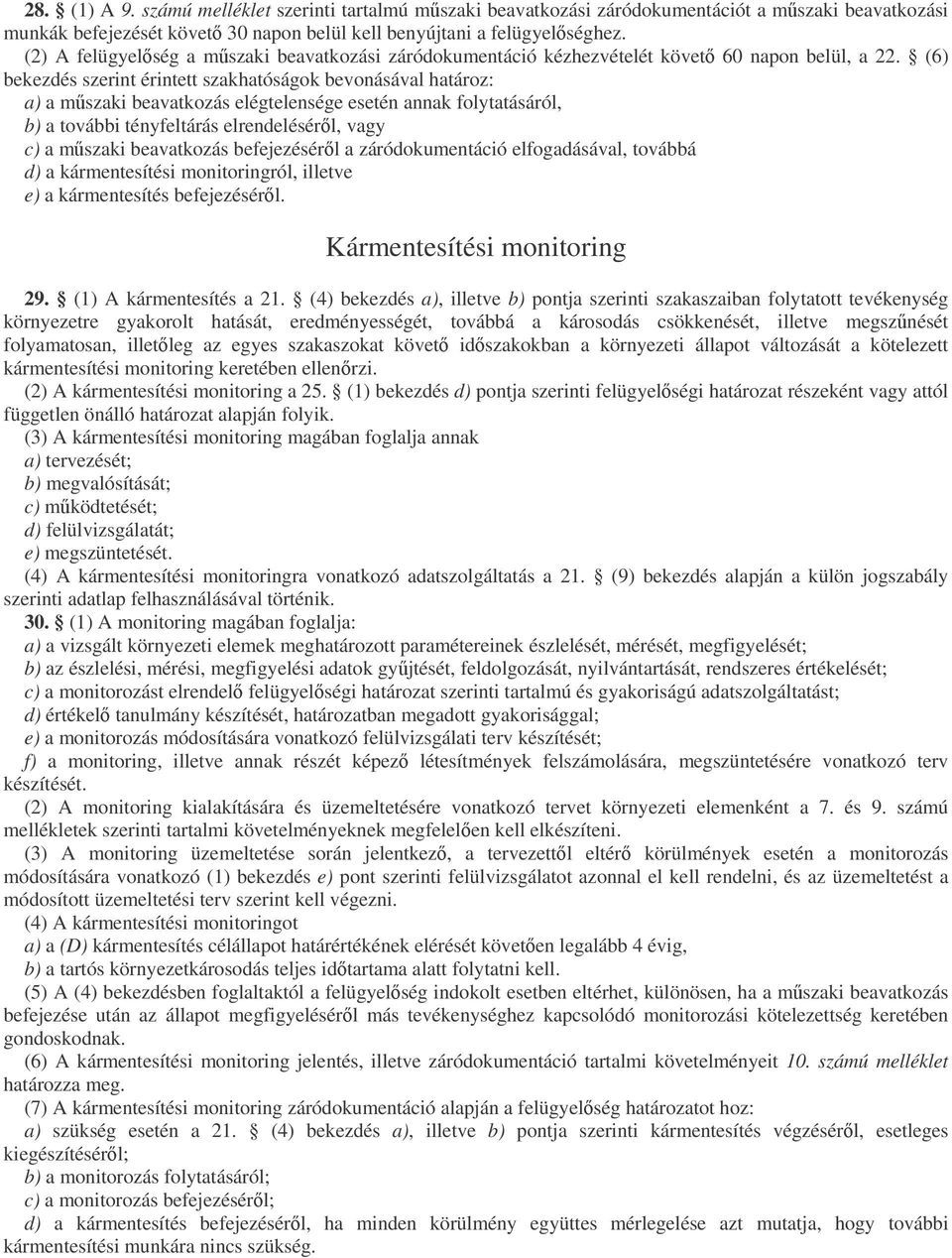 (6) bekezdés szerint érintett szakhatóságok bevonásával határoz: a) a mszaki beavatkozás elégtelensége esetén annak folytatásáról, b) a további tényfeltárás elrendelésérl, vagy c) a mszaki