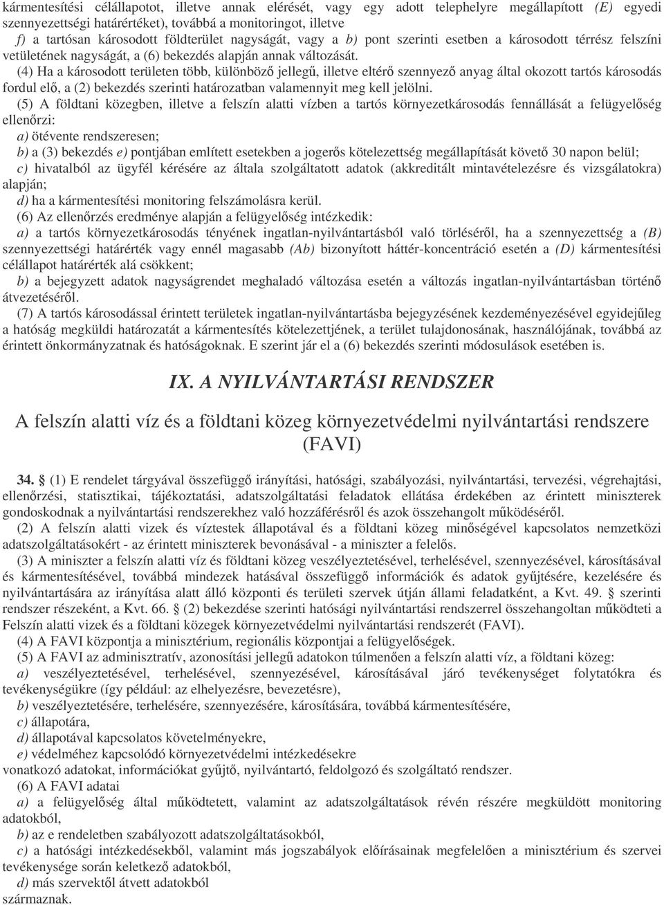 (4) Ha a károsodott területen több, különböz jelleg, illetve eltér szennyez anyag által okozott tartós károsodás fordul el, a (2) bekezdés szerinti határozatban valamennyit meg kell jelölni.