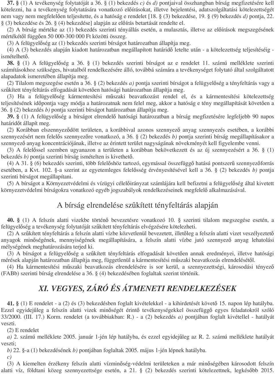 nem megfelelen teljesítette, és a hatóság e rendelet [18. (3) bekezdése, 19. (9) bekezdés d) pontja, 22. (3) bekezdése és 26. (4) bekezdése] alapján az elírás betartását rendelte el.