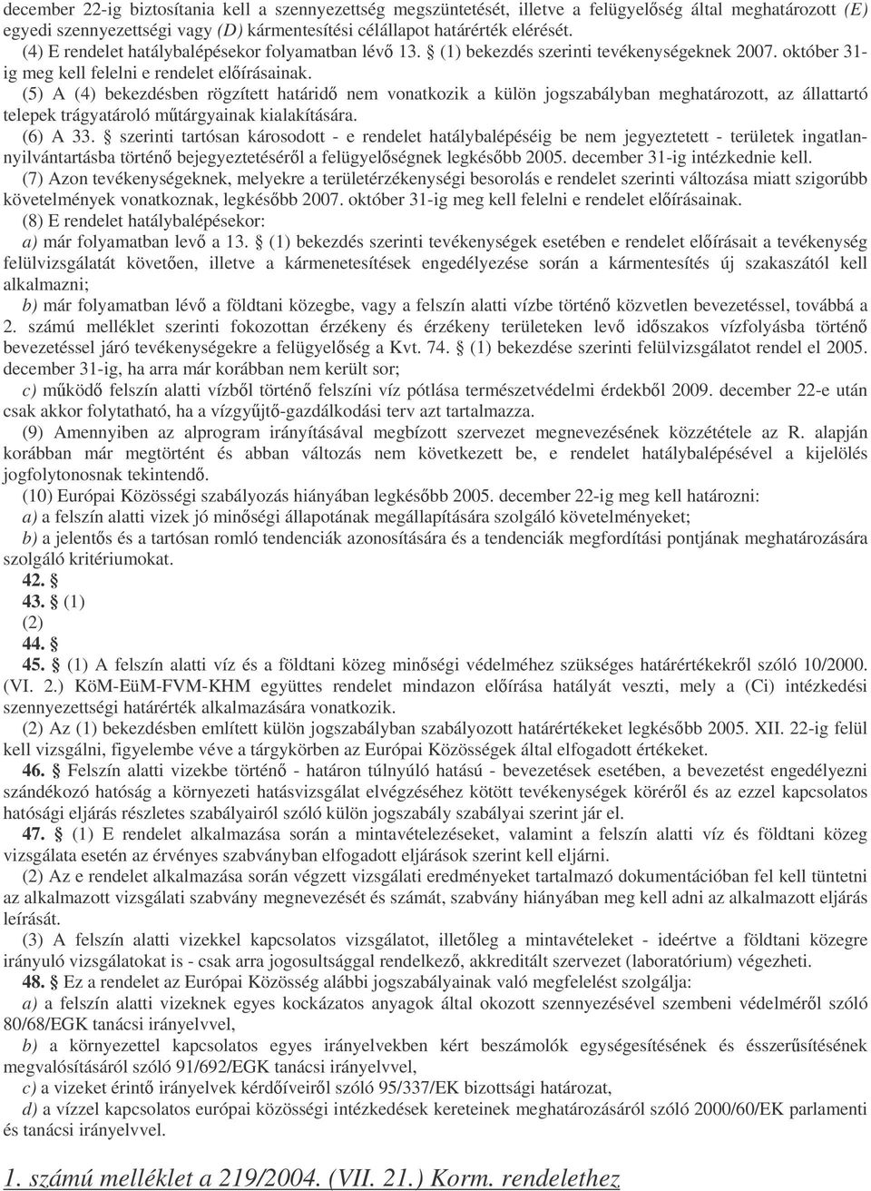 (5) A (4) bekezdésben rögzített határid nem vonatkozik a külön jogszabályban meghatározott, az állattartó telepek trágyatároló mtárgyainak kialakítására. (6) A 33.