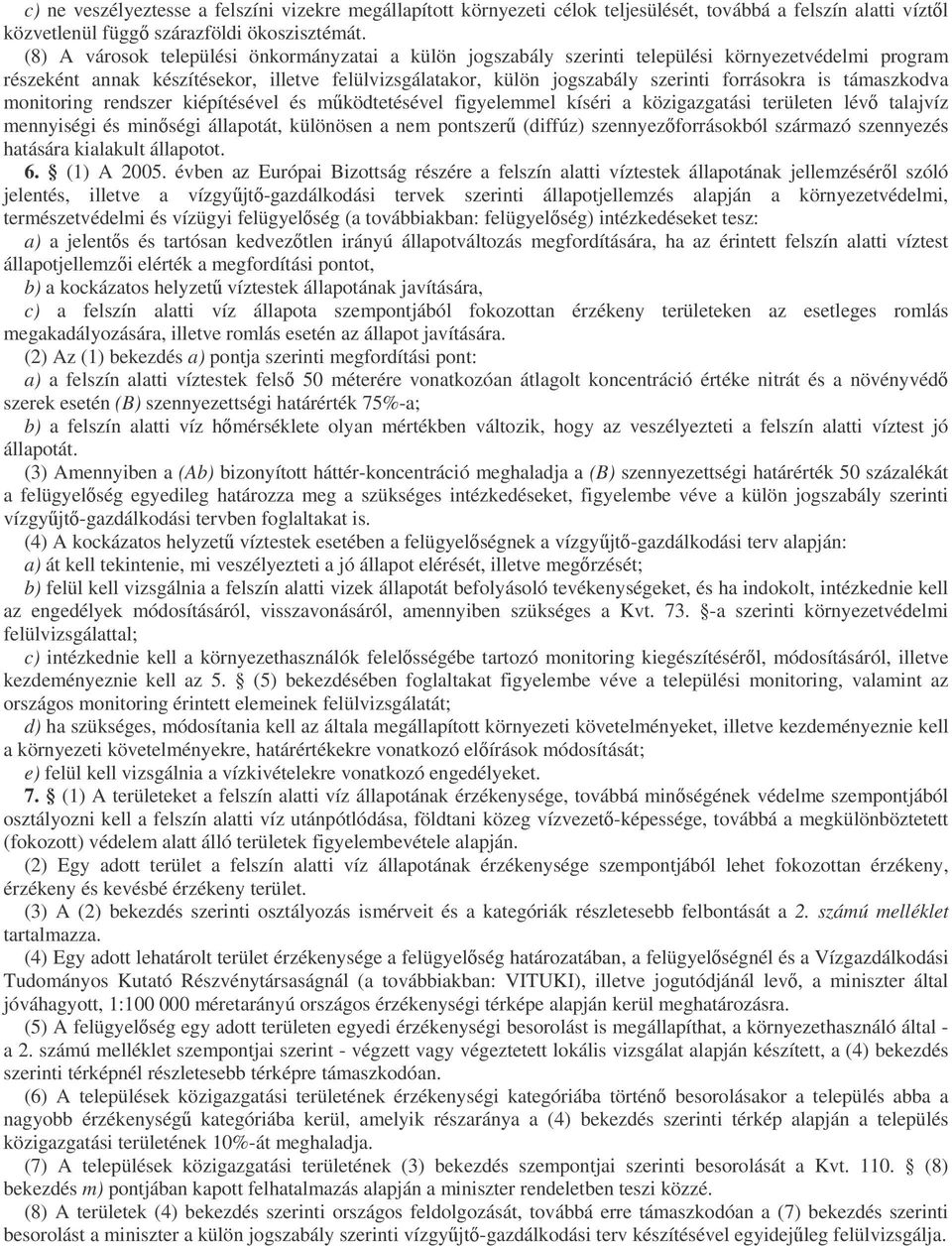 is támaszkodva monitoring rendszer kiépítésével és mködtetésével figyelemmel kíséri a közigazgatási területen lév talajvíz mennyiségi és minségi állapotát, különösen a nem pontszer (diffúz)