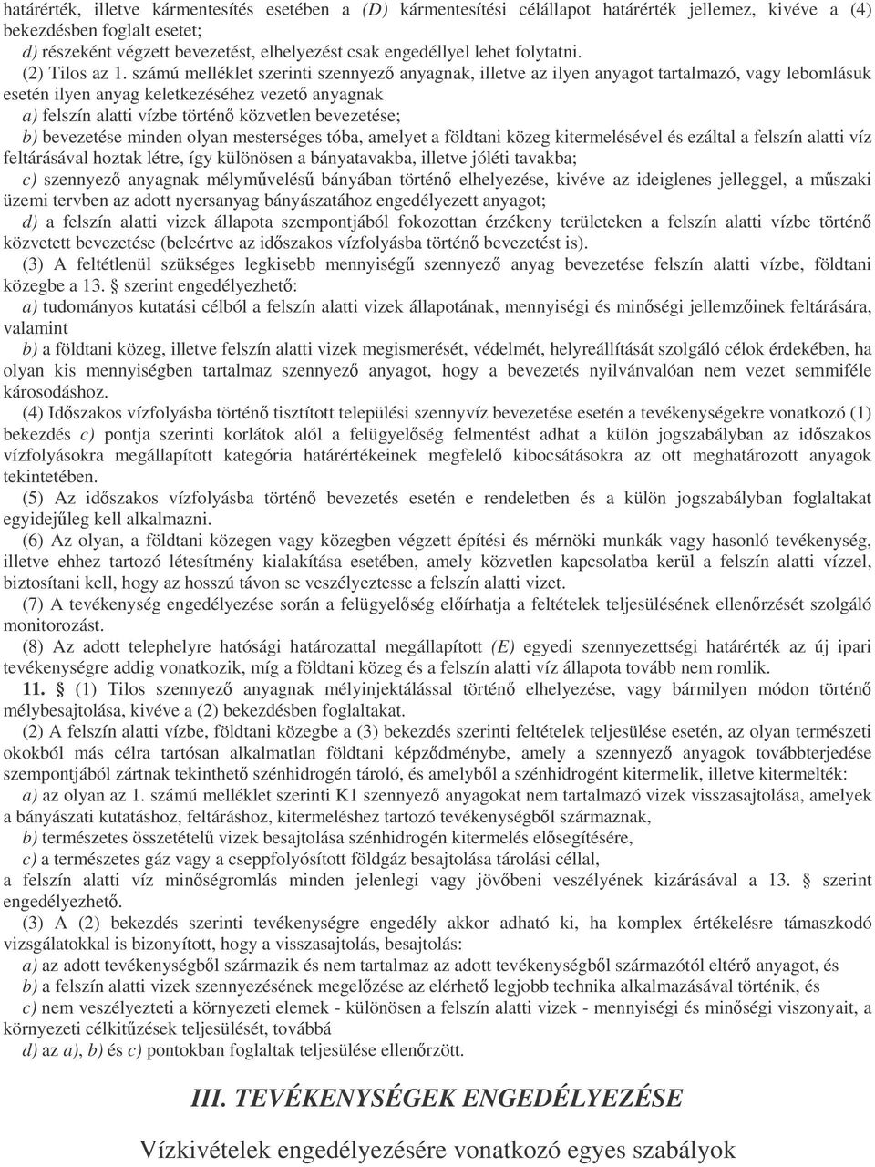 számú melléklet szerinti szennyez anyagnak, illetve az ilyen anyagot tartalmazó, vagy lebomlásuk esetén ilyen anyag keletkezéséhez vezet anyagnak a) felszín alatti vízbe történ közvetlen bevezetése;